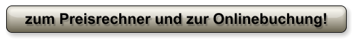 zum Preisrechner und zur Onlinebuchung!