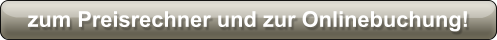 zum Preisrechner und zur Onlinebuchung!